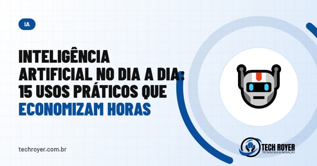 Inteligência artificial no dia a dia: 15 usos práticos que economizam horas