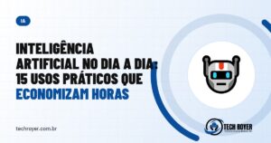 Inteligência artificial no dia a dia: 15 usos práticos que economizam horas
