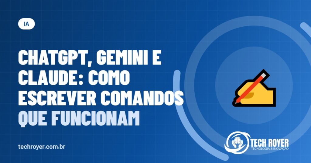 ChatGPT, Gemini e Claude: como escrever comandos que funcionam
